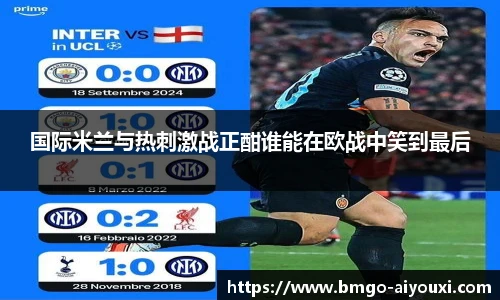 国际米兰与热刺激战正酣谁能在欧战中笑到最后