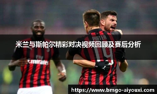 米兰与斯帕尔精彩对决视频回顾及赛后分析